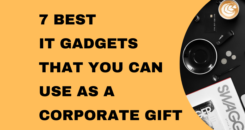 7 Best IT Gadgets That You Can Use as A Corporate Gift